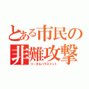 とある市民の非難攻撃（リーガルハラスメント）