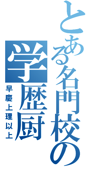 とある名門校の学歴厨（早慶上理以上）