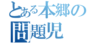 とある本郷の問題児（）