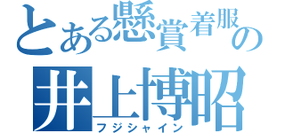 とある懸賞着服の井上博昭（フジシャイン）