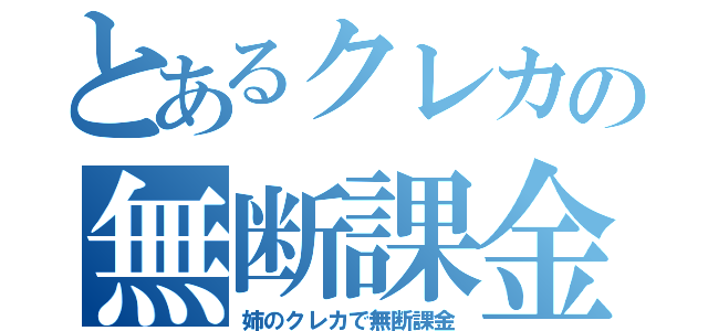 とあるクレカの無断課金（姉のクレカで無断課金）