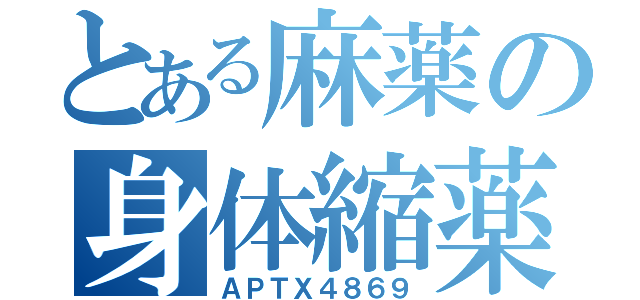 とある麻薬の身体縮薬（ＡＰＴＸ４８６９）