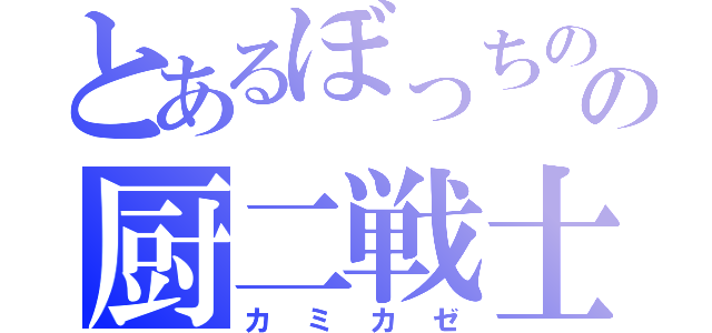 とあるぼっちのの厨二戦士（カミカゼ）