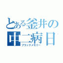 とある釜井の中二病日記（ブラックメモリー）