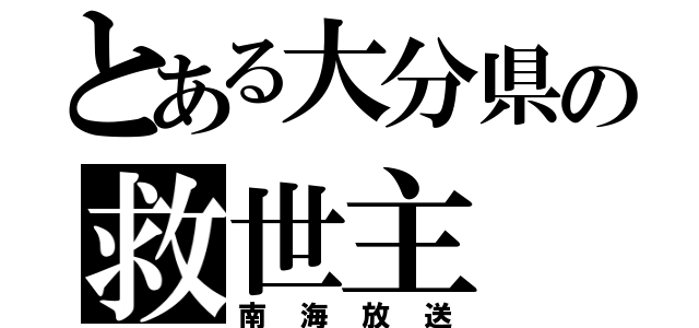 とある大分県の救世主（南海放送）