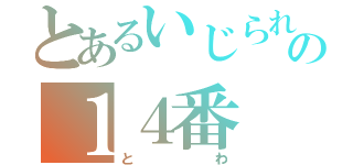 とあるいじられの１４番（とわ）