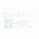 とある赤毛のの幸せ探し（しあわせさがし）