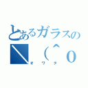 とあるガラスの＼（＾ｏ＾）／（オワタ）