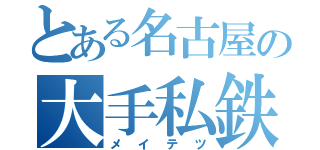 とある名古屋の大手私鉄（メイテツ）