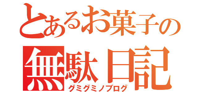 とあるお菓子の無駄日記（グミグミノブログ）