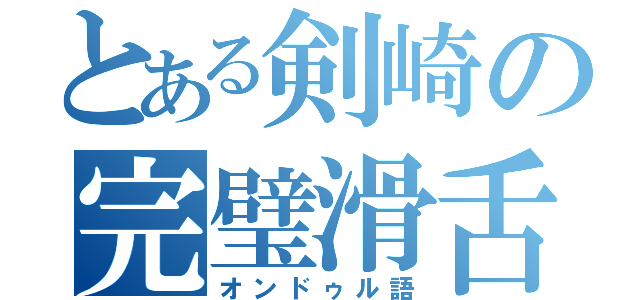 とある剣崎の完璧滑舌（オンドゥル語）