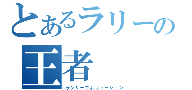 とあるラリーの王者（ランサーエボリューション）