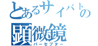 とあるサイバトロンの顕微鏡（パーセプター）