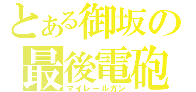 とある御坂の最後電砲（マイレールガン）