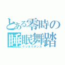 とある零時の睡眠舞踏（クソネミダンス）