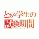 とある学生の試験期間（デットゾーン）