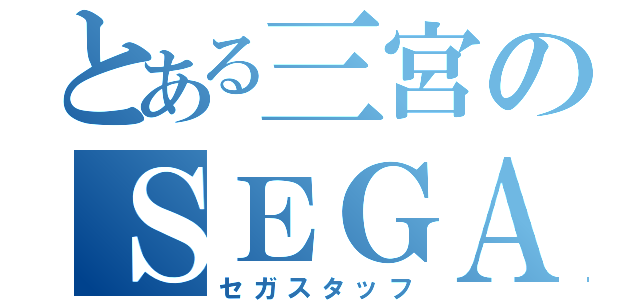 とある三宮のＳＥＧＡ店員（セガスタッフ）