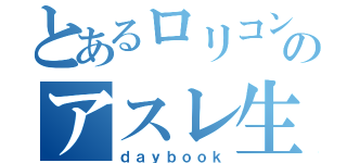 とあるロリコンのアスレ生活（ｄａｙｂｏｏｋ）