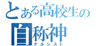 とある高校生の自称神（ナルシスト）