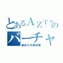 とあるＡＺＴｅａｍのバーチャルオフィス（雑談＆作業部屋）