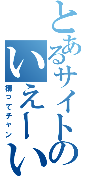 とあるサイトのいえーい見てるぅー？（構ってチャン）