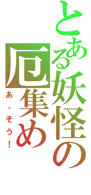 とある妖怪の厄集め（あ、そう！）