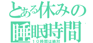 とある休みの睡眠時間（１０時間は絶対）