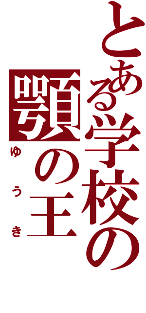 とある学校の顎の王（ゆうき）