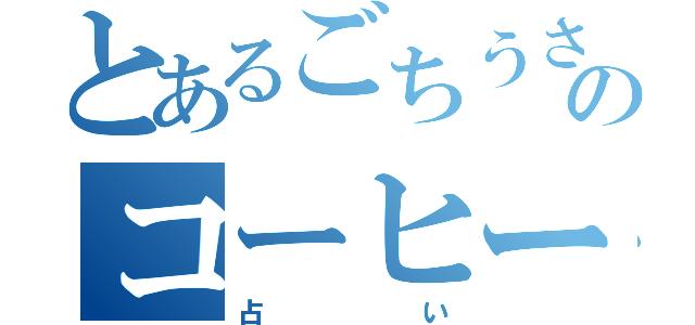 とあるごちうさのコーヒー（占い）