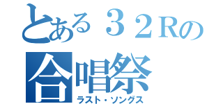 とある３２Ｒの合唱祭（ラスト・ソングス）