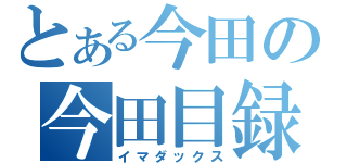 とある今田の今田目録（イマダックス）