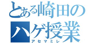 とある崎田のハゲ授業（アセマミレ）