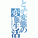 とある変態の変態生活Ⅱ（アニオタライフ）