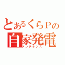 とあるくらＰの自家発電（メンテナンス）