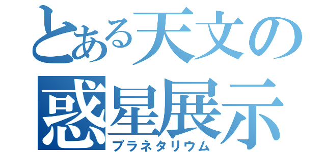 とある天文の惑星展示（プラネタリウム）