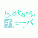 とある吹奏楽部のチューバ奏者（変態）