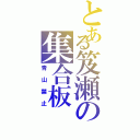 とある笈瀬の集合板Ⅱ（青山禁止）