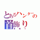 とあるハンターの首飾り（首飾り）