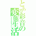 とある彩音の変態生活（エロエロカメン）