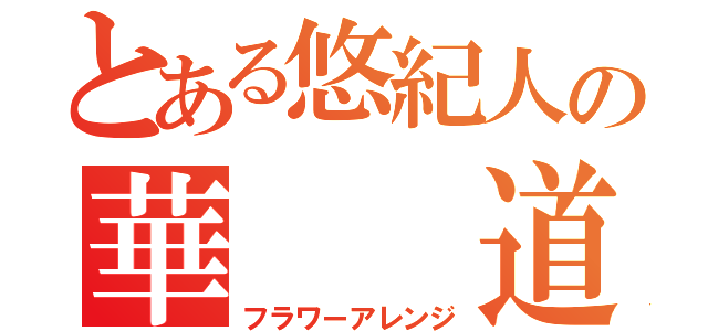 とある悠紀人の華　　道（フラワーアレンジ）