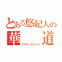 とある悠紀人の華　　道（フラワーアレンジ）