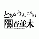 とあるうんこ臭の銀杏並木（うんこの実を拾って喰らう）