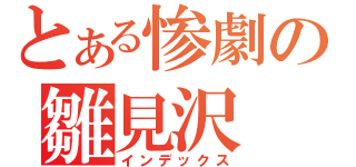 とある惨劇の雛見沢（インデックス）