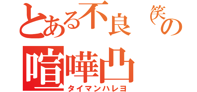 とある不良（笑）の喧嘩凸（タイマンハレヨ）