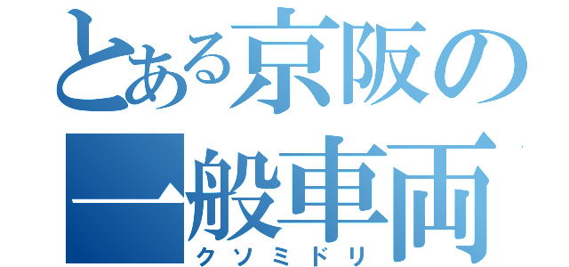 とある京阪の一般車両（クソミドリ）