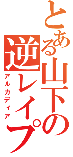 とある山下の逆レイプ（アルカディア）