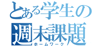 とある学生の週末課題（ホームワーク）