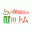 とある保留荘の山田トム（インデックス）