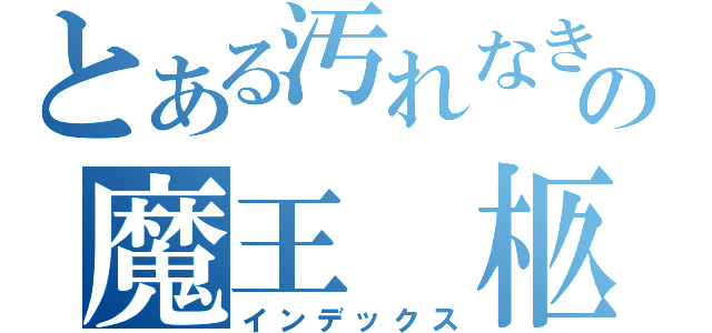 とある汚れなき悪意の魔王　柩（インデックス）