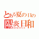 とある夏の日の陽炎日和（カゲロウデイズ）